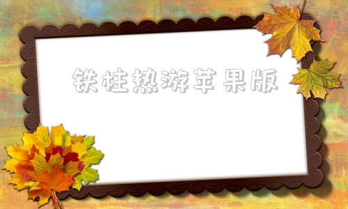 铁柱热游苹果版苹果手机游戏模拟器电脑版-第1张图片-太平洋在线下载